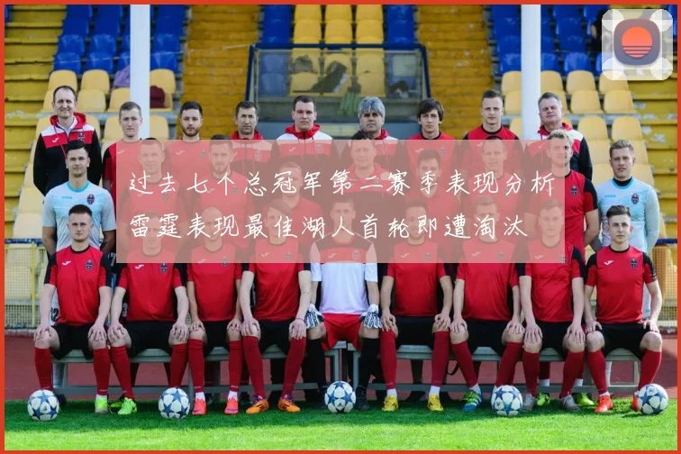 过去七个总冠军第二赛季表现分析雷霆表现最佳湖人首轮即遭淘汰